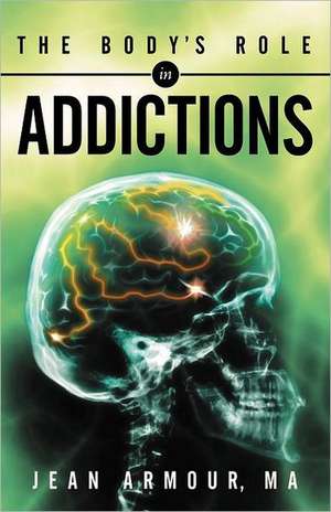 The Body's Role in Addictions de Jean Armour