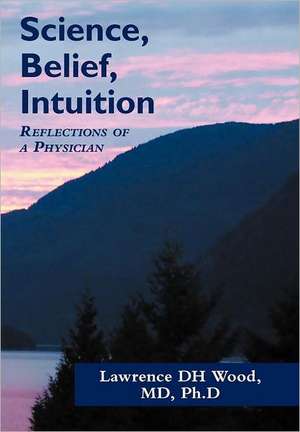 Science, Belief, Intuition de L. D. H. Wood MD Phd