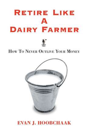 Retire Like a Dairy Farmer de Evan Hoobchaak