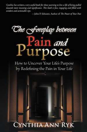 The Foreplay Between Pain and Purpose de Cynthia Ann Ryk