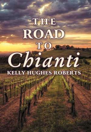 The Road to Chianti de Kelly Hughes Roberts