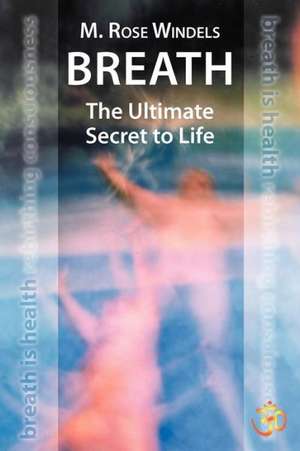 Breath the Ultimate Secret to Life de M. Rose Windels