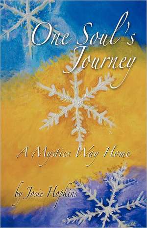 One Soul's Journey, a Mystic's Way Home. de Josie Hopkins