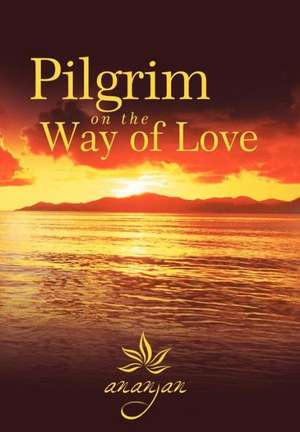 Pilgrim on the Way of Love de Ananjan