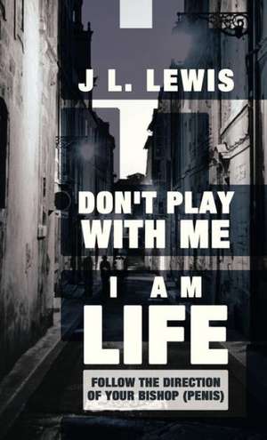 Don't Play with Me, I Am Life de J. L. Lewis