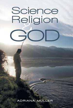 Science Religion and God de Adriana Muller