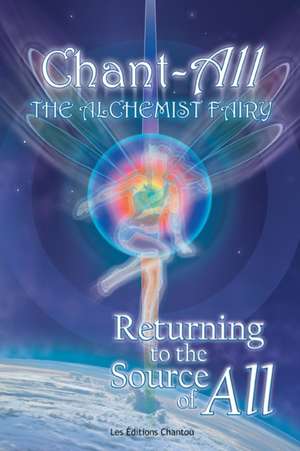 Chant-All the Alchemist Fairy Returning to the Source of All de Chantal Leduc