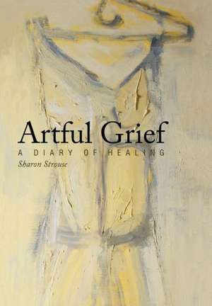 Artful Grief de Sharon Strouse