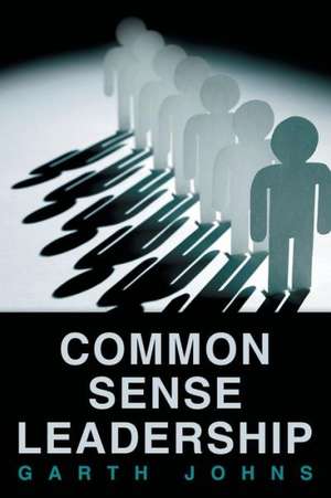 Common Sense Leadership de Garth Johns