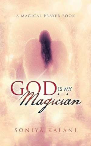 God Is My Magician de Soniya Kalani