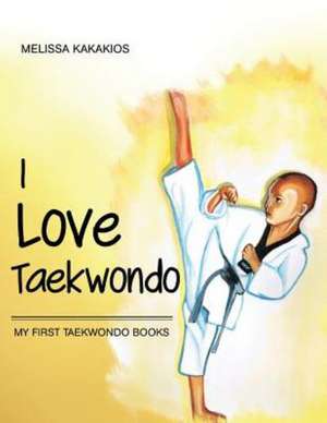 I Love Taekwondo de Melissa Kakakios