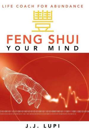 Feng Shui Your Mind de J. J. Lupi