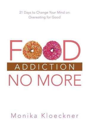 Food Addiction No More de Monika Kloeckner