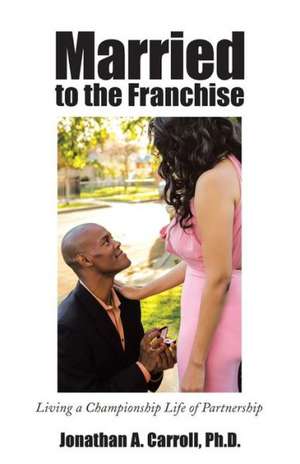 Married to the Franchise de Jonathan A. Carroll Ph. D.