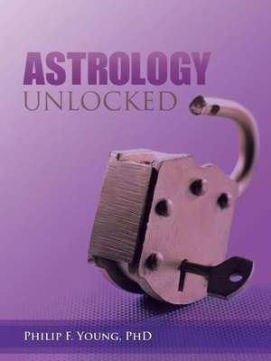 Astrology Unlocked de Philip F. Young Phd