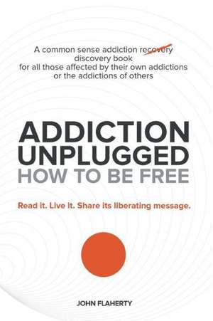 Addiction Unplugged de John Flaherty