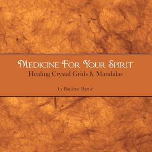 Medicine for Your Spirit, Crystal Grids and Mandalas de Raelene Byrne