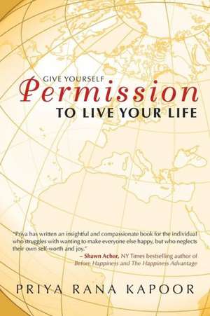 Give Yourself Permission to Live Your Life de Priya Rana Kapoor