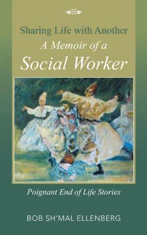 Sharing Life with Another a Memoir of a Social Worker de Bob Sh'mal Ellenberg