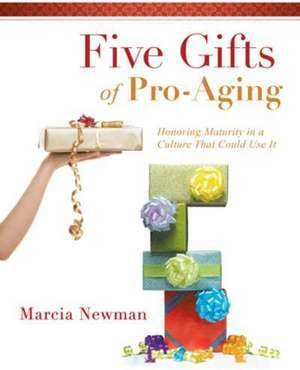 Five Gifts of Pro-Aging de Marcia Newman