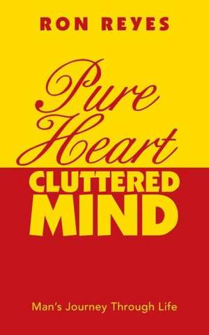 Pure Heart Cluttered Mind de Ron Reyes