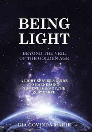 Being Light Beyond the Veil of the Golden Age de Gia Govinda Marie