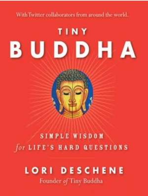 Tiny Buddha, Simple Wisdom for Life's Hard Questions de Arielle DeLisle