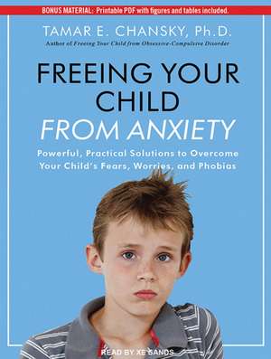 Freeing Your Child from Anxiety: Powerful, Practical Solutions to Overcome Your Child's Fears, Worries, and Phobias de Sands Xe