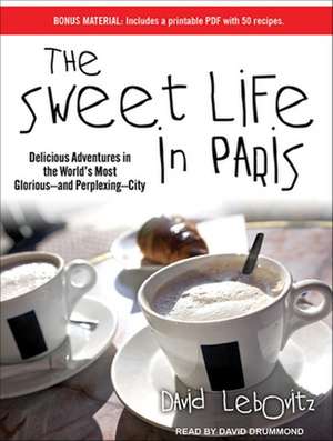 The Sweet Life in Paris: Delicious Adventures in the World's Most Glorious--And Perplexing--City de David Lebovitz