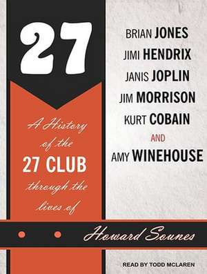 27: A History of the 27 Club Through the Lives of Brian Jones, Jimi Hendrix, Janis Joplin, Jim Morrison, Kurt Cobain, and de Todd McLaren