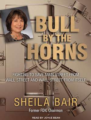 Bull by the Horns: Fighting to Save Main Street from Wall Street and Wall Street from Itself de Joyce Bean