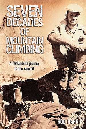 Seven Decades of Mountain Climbing de Rod Harris