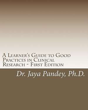 A Learner's Guide to Good Practices in Clinical Research - First Edition de Dr Jaya Pandey Ph. D.