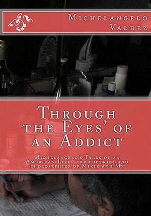 Through the Eyes' of an Addict de Michelangelo Valdez