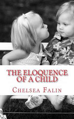 The Eloquence of a Child de Chelsea Falin