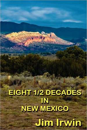 Eight 1/2 Decades in New Mexico de Jim Irwin