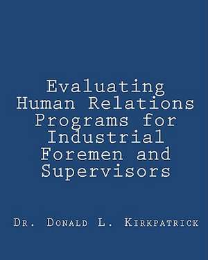 Evaluating Human Relations Programs for Industrial Foremen and Supervisors de Donald L. Kirkpatrick