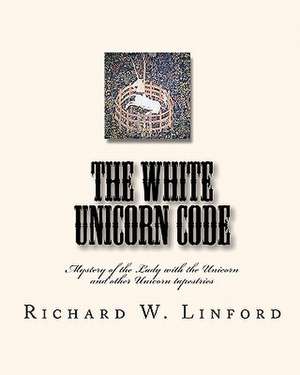 The White Unicorn Code de Richard W. Linford