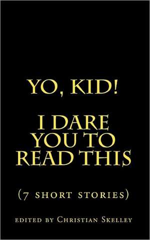 Yo, Kid! I Dare You to Read This de Edited By Christian Skelley