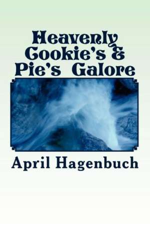 Heavenly Cookie's & Pie's Galore de April Hagenbuch