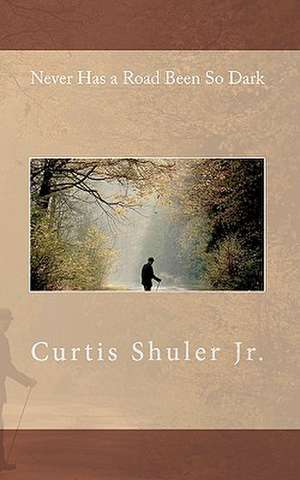 Never Has a Road Been So Dark de Curtis Shuler Jr