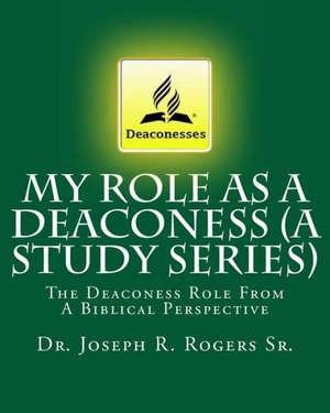 My Role as a Deaconess (a Study Series) de Dr Joseph R. Rogers Sr