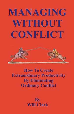 Managing Without Conflict de Will Clark