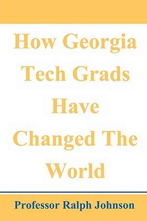 How Georgia Tech Grads Have Changed the World de Professor Ralph Johnson