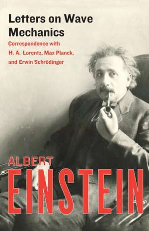 Letters on Wave Mechanics: Correspondence with H. A. Lorentz, Max Planck, and Erwin Schrodinger de Albert Einstein