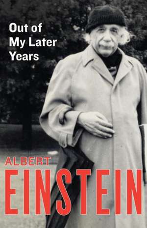 Out of My Later Years: The Scientist, Philosopher, and Man Portrayed Through His Own Words de Albert Einstein