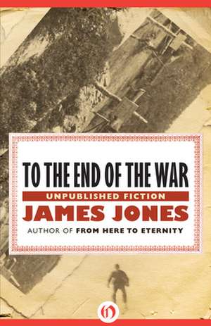 To the End of the War: Unpublished Stories de James Jones