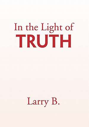 In the Light of Truth de Larry B.