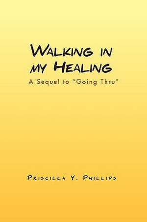 Walking in My Healing de Priscilla Y. Phillips