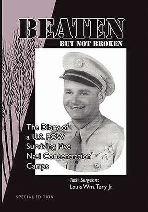 Beaten But Not Broken de Tech Sergeant Louis Wm Jr. Tury